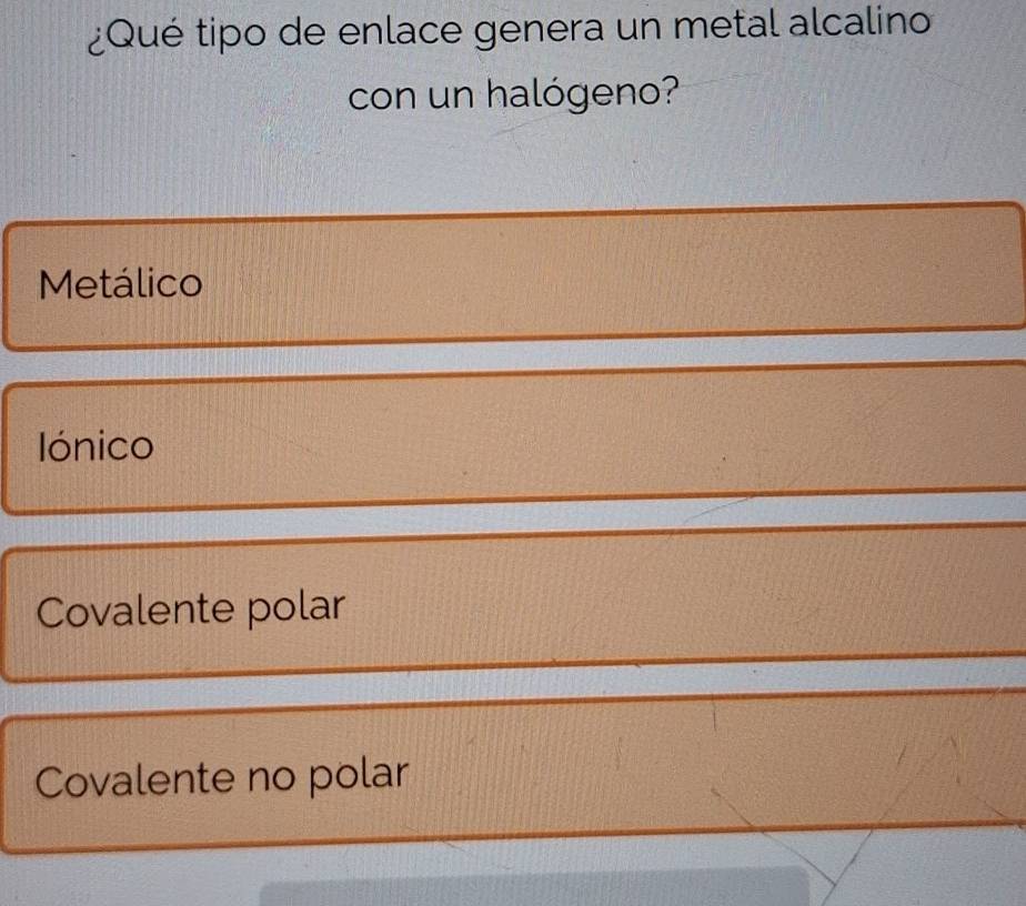 ¿Qué tipo de enlace genera un metal alcalino
con un halógeno?
Metálico
Iónico
Covalente polar
Covalente no polar