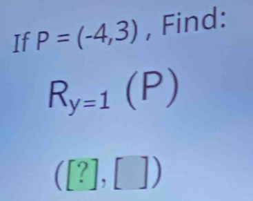 If P=(-4,3) , Find:
R_y=1(P)
([?],[])