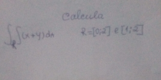 calecla
∈t _R∈t (x+y)dx R=[0;2] e [1;2]