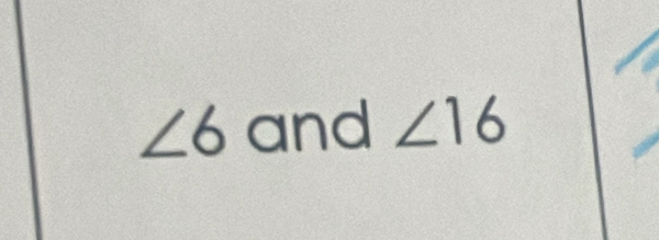 ∠ 6 and ∠ 16