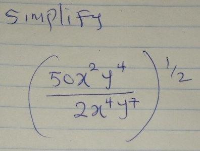 simplify
( 50x^2y^4/2x^7y^7 )^1/2