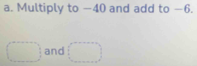 Multiply to −40 and add to −6.
(□ ) and (□ )