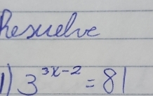 Resuelve 
1 3^(3x-2)=81