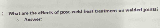 What are the effects of post-weld heat treatment on welded joints? 
Answer: