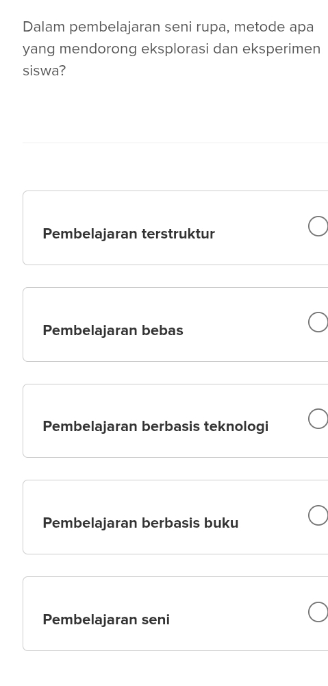 Dalam pembelajaran seni rupa, metode apa
yang mendorong eksplorasi dan eksperimen
siswa?
Pembelajaran terstruktur
Pembelajaran bebas
Pembelajaran berbasis teknologi
Pembelajaran berbasis buku
Pembelajaran seni