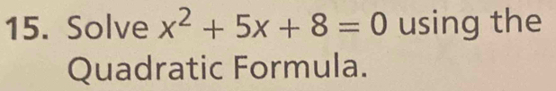 Solve x^2+5x+8=0 using the 
Quadratic Formula.