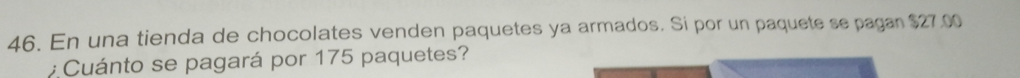 En una tienda de chocolates venden paquetes ya armados. Si por un paquete se pagan $27.00
: Cuánto se pagará por 175 paquetes?