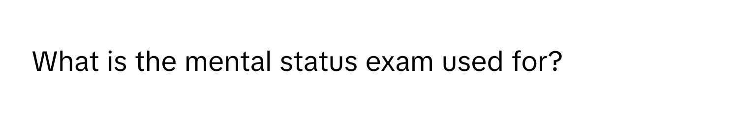 What is the mental status exam used for?