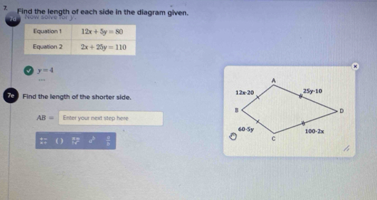 Find the length of each side in the diagram given.
7a
√ y=4
×
e Find the length of the shorter side.
AB= Enter your next step here
 a/b 