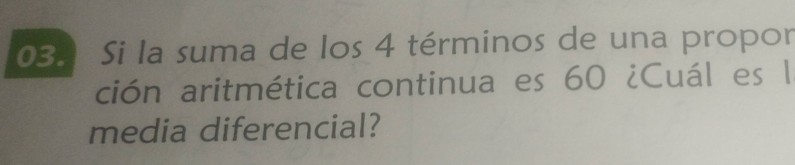 Si la suma de los 4 términos de una propor 
ción aritmética continua es 60 ¿Cuál es l 
media diferencial?