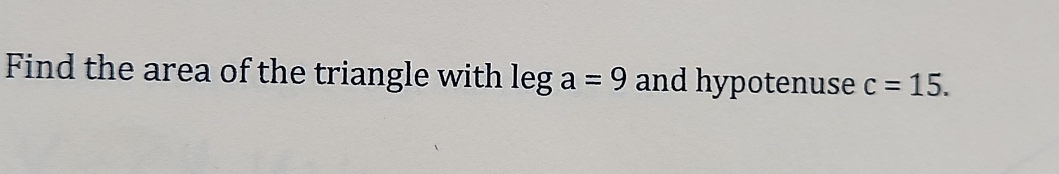 Find the area of the triangle with lega=9 and hypotenuse c=15.