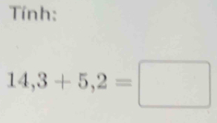 Tính:
14,3+5,2=□