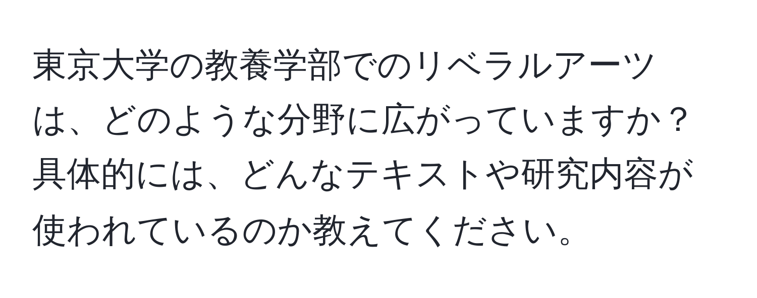 東京大学の教養学部でのリベラルアーツは、どのような分野に広がっていますか？具体的には、どんなテキストや研究内容が使われているのか教えてください。