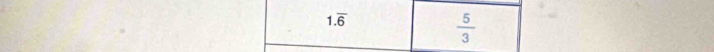 1.overline 6
 5/3 