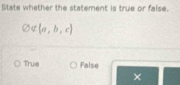 State whether the statement is true or faise.
varnothing ∉  a,b,c
True False
×