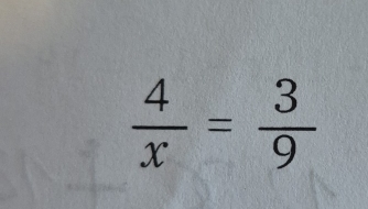  4/x = 3/9 