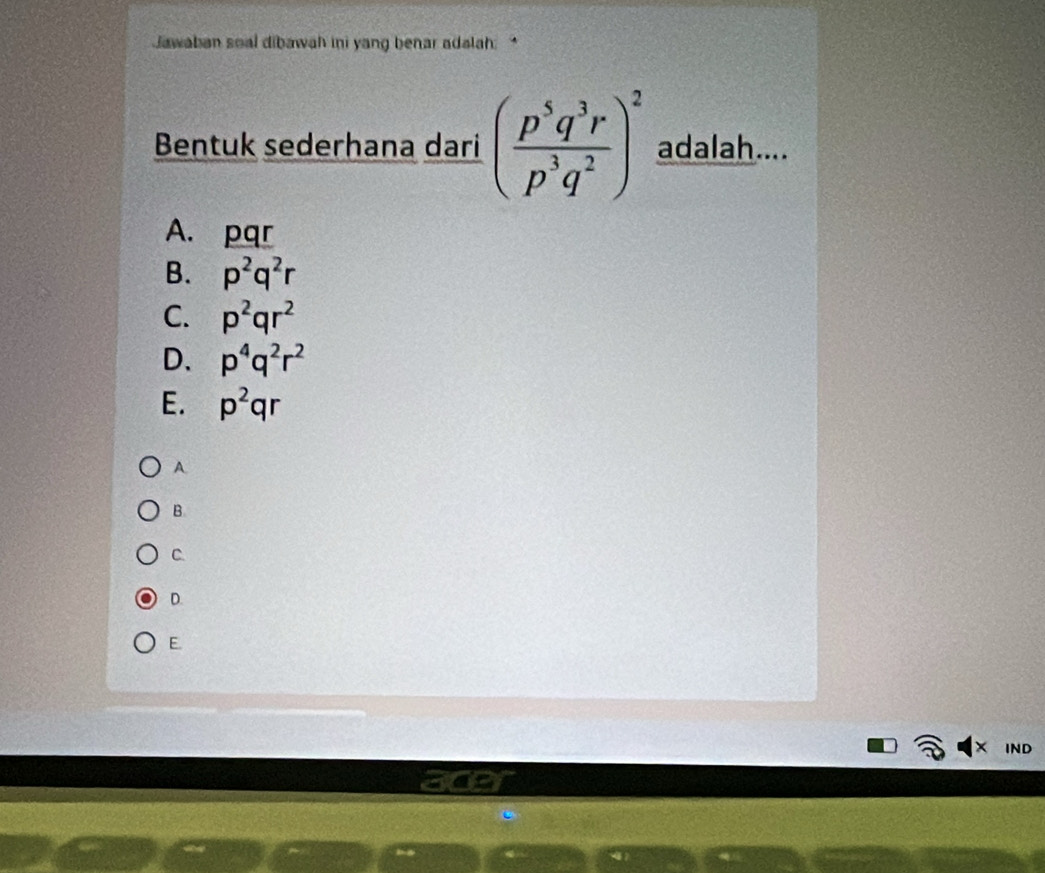 Jawaban soal dibawah ini yang benar adalah. 
Bentuk sederhana dari ( p^5q^3r/p^3q^2 )^2 adalah....
A. pqr
B. p^2q^2r
C. p^2qr^2
D. p^4q^2r^2
E. p^2qr
A
B.
C.
D.
E
IND