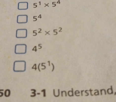 5^1* 5^4
5^4
5^2* 5^2
4^5
4(5^1)
50 3-1 Understand,