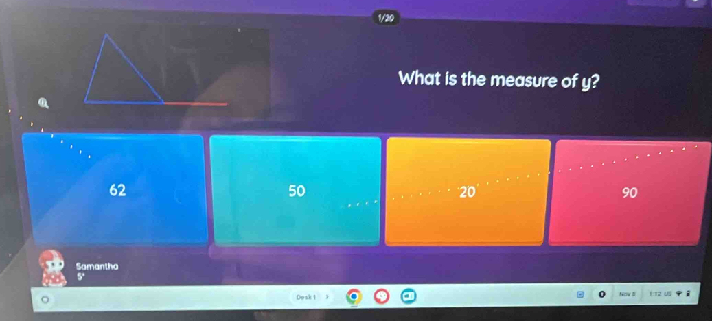 1/20
What is the measure of y?
62
50
20
90
Samantha
5 '
Dosk 1 Nov 8 1:12 US