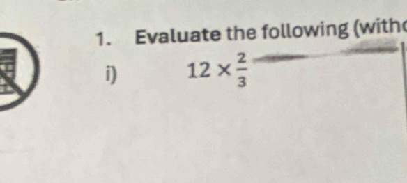 Evaluate the following (with 
i) 12*  2/3 