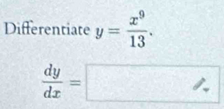 Differentiate y= x^9/13 .
 dy/dx =□