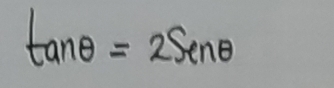 tan θ =2Senθ