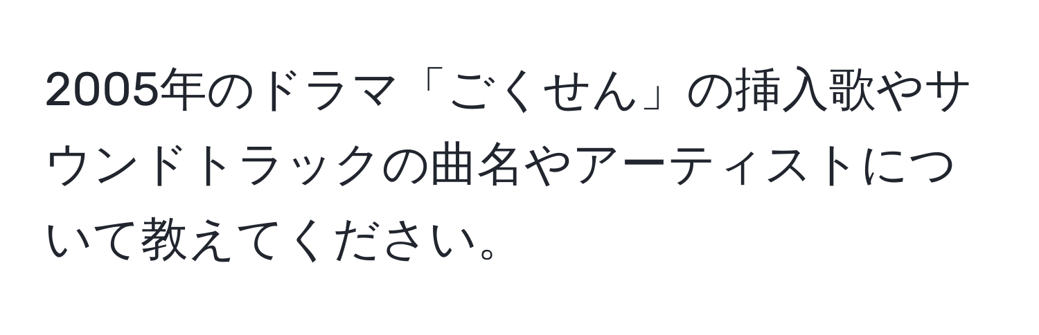 2005年のドラマ「ごくせん」の挿入歌やサウンドトラックの曲名やアーティストについて教えてください。