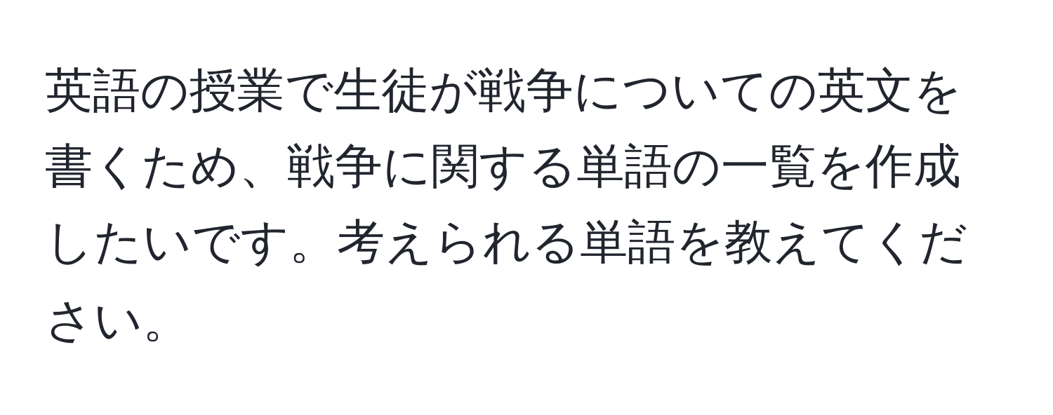 英語の授業で生徒が戦争についての英文を書くため、戦争に関する単語の一覧を作成したいです。考えられる単語を教えてください。