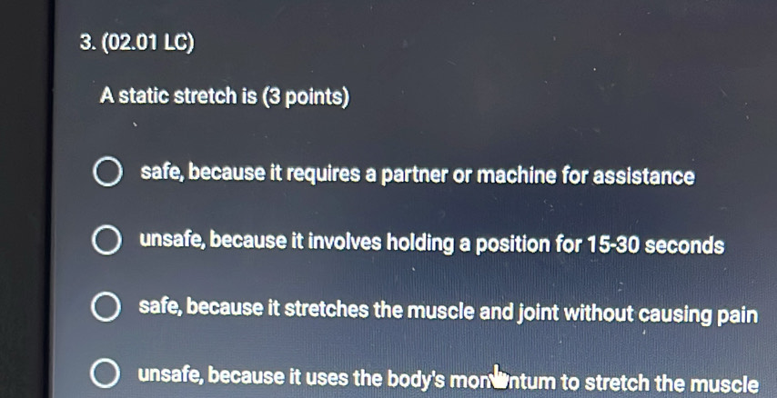 Solved: (02.01 LC) A static stretch is (3 points) safe, because it ...
