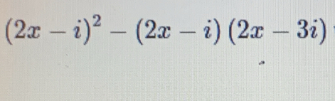 (2x-i)^2-(2x-i)(2x-3i)