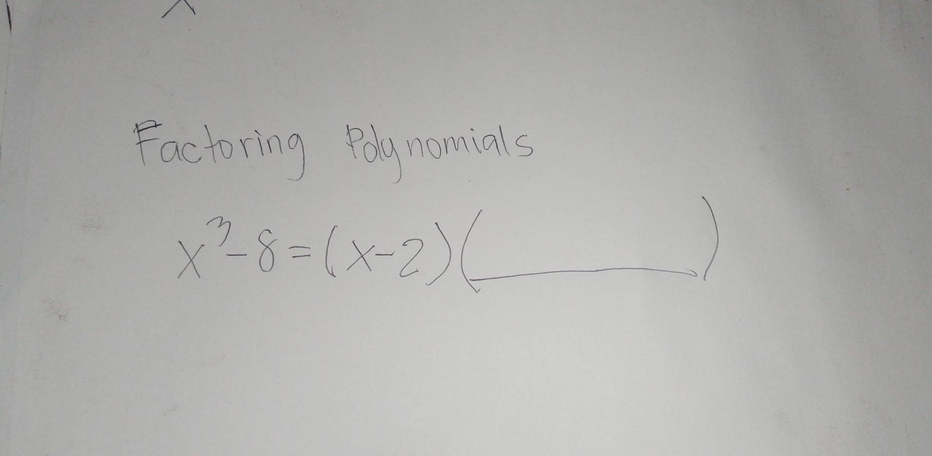 Factoring Poly nommials
x^3-8=(x-2)
_ )