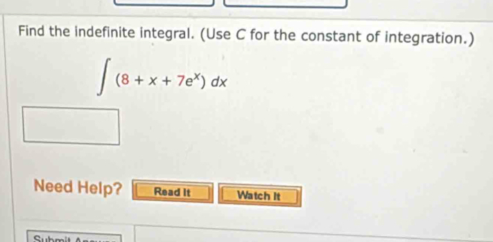 Find the indefinite integral. (Use C for the constant of integration.)
∈t (8+x+7e^x)dx
Need Help? Read It Watch It 
Suh