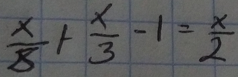  x/8 + x/3 -1= x/2 