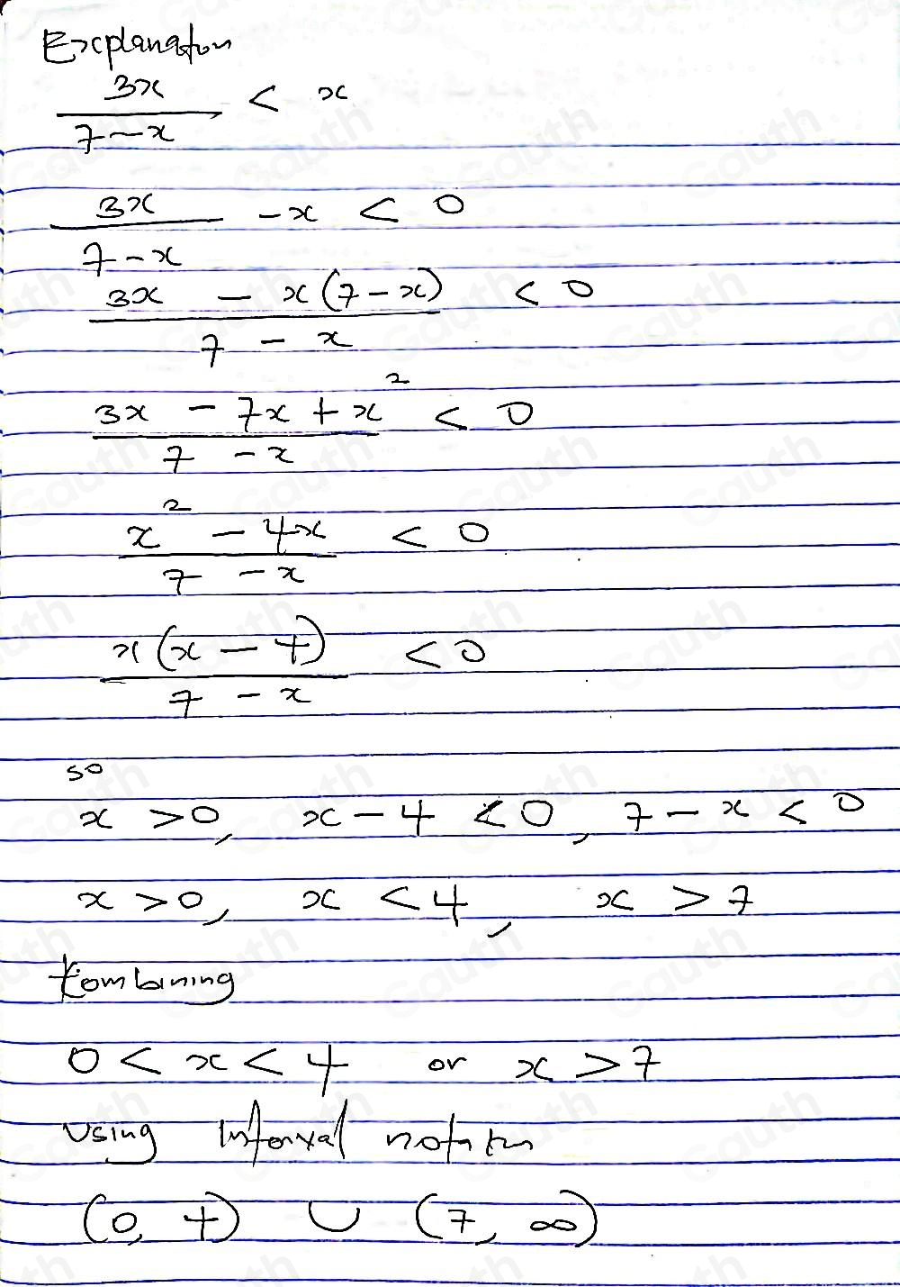 Explana tor
 3x/7-x 
 3x/7-x -x<0</tex>
 (3x-x(7-x))/7-x <0</tex>
 (3x-7x+x^2)/7-x <0</tex>
 (x^2-4x)/7-x <0</tex>
 (x(x-7))/7-x <0</tex> 
50
x>0, x-4<0,7-x<0</tex>
x>0, x<4</tex>, x>7
Kombrring
0 or x>7
Using infenval nottn
(0,4) ∪ (7,∈fty )