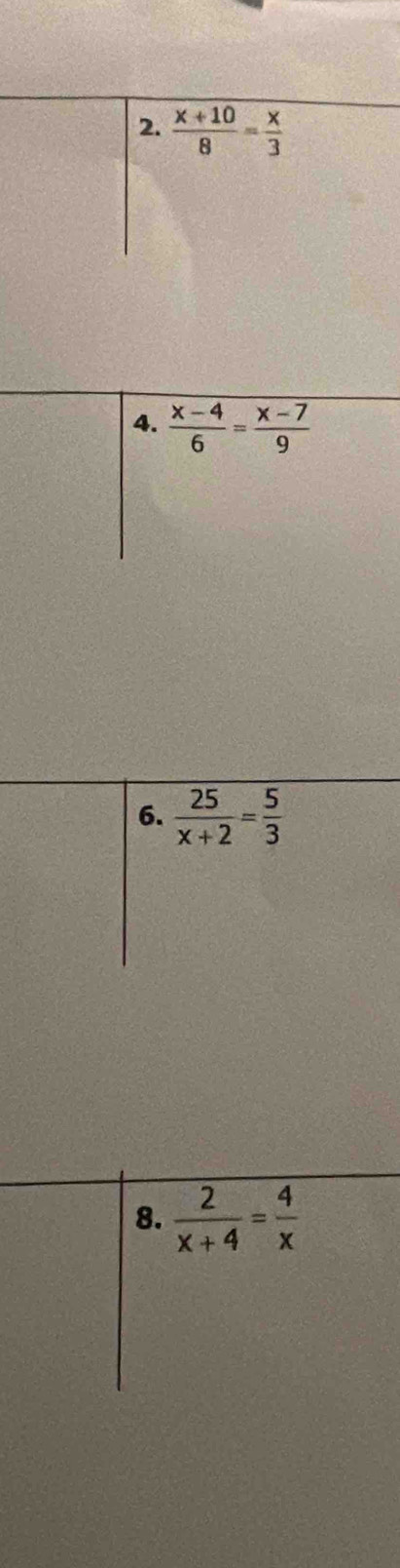  (x+10)/8 = x/3 
4.  (x-4)/6 = (x-7)/9 
6.  25/x+2 = 5/3 