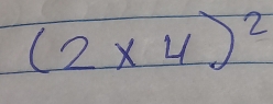 (2* 4)^2