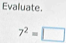 Evaluate.
7^2=□