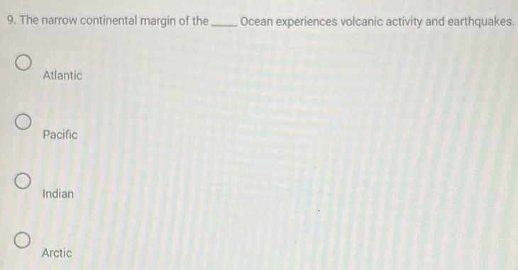 The narrow continental margin of the_ Ocean experiences volcanic activity and earthquakes.
Atlantic
Pacific
Indian
Arctic