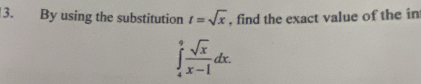 By using the substitution t=sqrt(x) , find the exact value of the in
∈tlimits _4^(9frac sqrt(x))x-1dx.