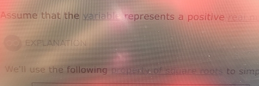 Assume that the variable represents a positive reann 
COLEXPLANATION 
We'll use the following property of square roots to simp