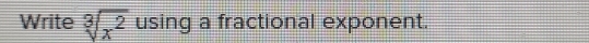 Write sqrt[3](x^2) using a fractional exponent.