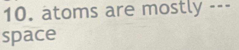 atoms are mostly_ 
space