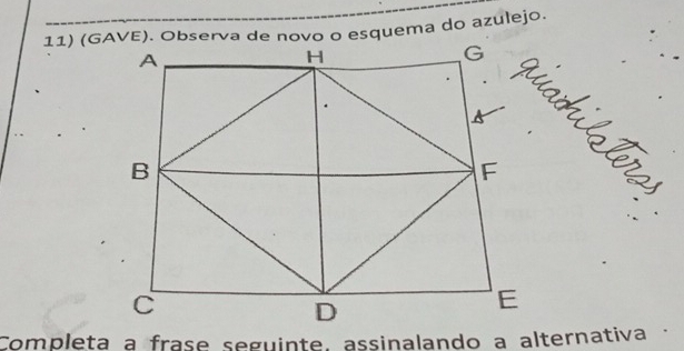 (GAVE). Observa de novo o esquema do azulejo. 
a uai la tora 
Completa a frase seguinte, assinalando a alternativa -