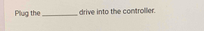 Plug the _drive into the controller.