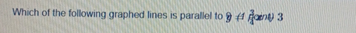 Which of the following graphed lines is parallel to hat y!= hat F4^3 (aint)3