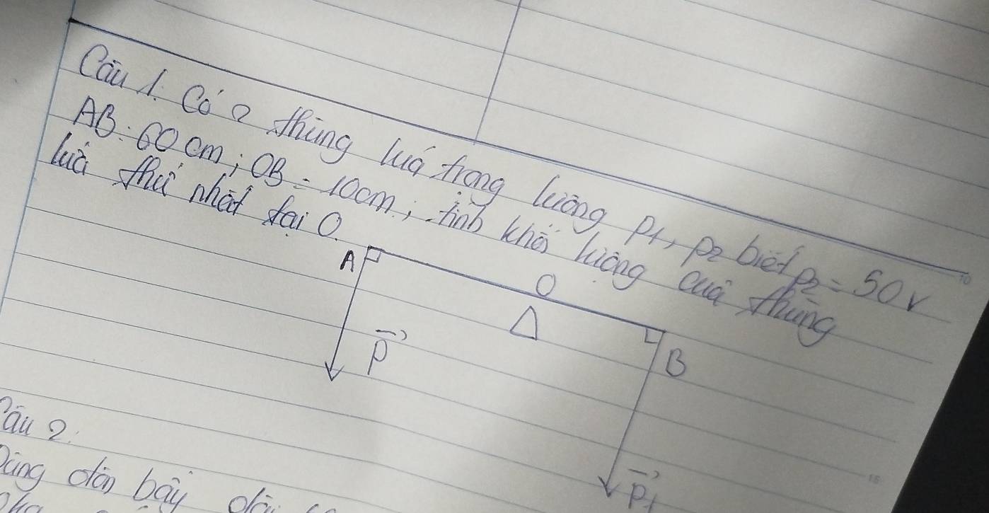 Zau 1. Cǒ a thng luá Zrong (iáng, pt, pi bue B=50r
Là fu what faio O
AB:60cm; OB=10cm finh khé luáng cuà fhng
A.
P
B
au 2
lng dān bāi dā
Ou