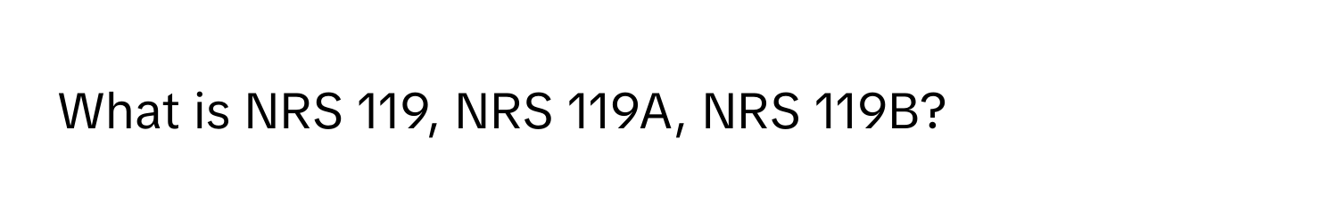 What is NRS 119, NRS 119A, NRS 119B?