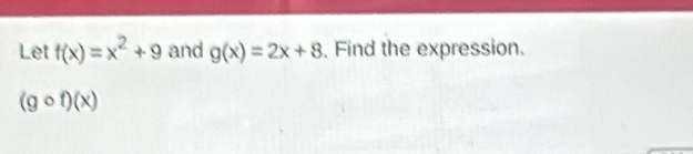 Let f(x)=x^2+9 and g(x)=2x+8. Find the expression.
(gcirc f)(x)