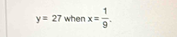 y=27 when x= 1/9 .