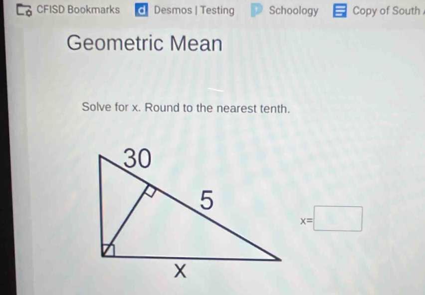 Lộ CFISD Bookmarks d Desmos | Testing Schoology Copy of South 
Geometric Mean 
Solve for x. Round to the nearest tenth.
x=□